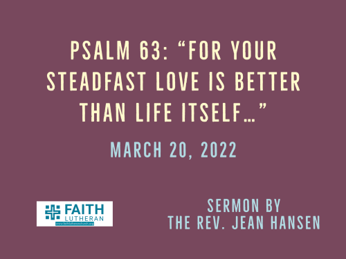 Psalm 63: For your steadfast love is better than life itself…